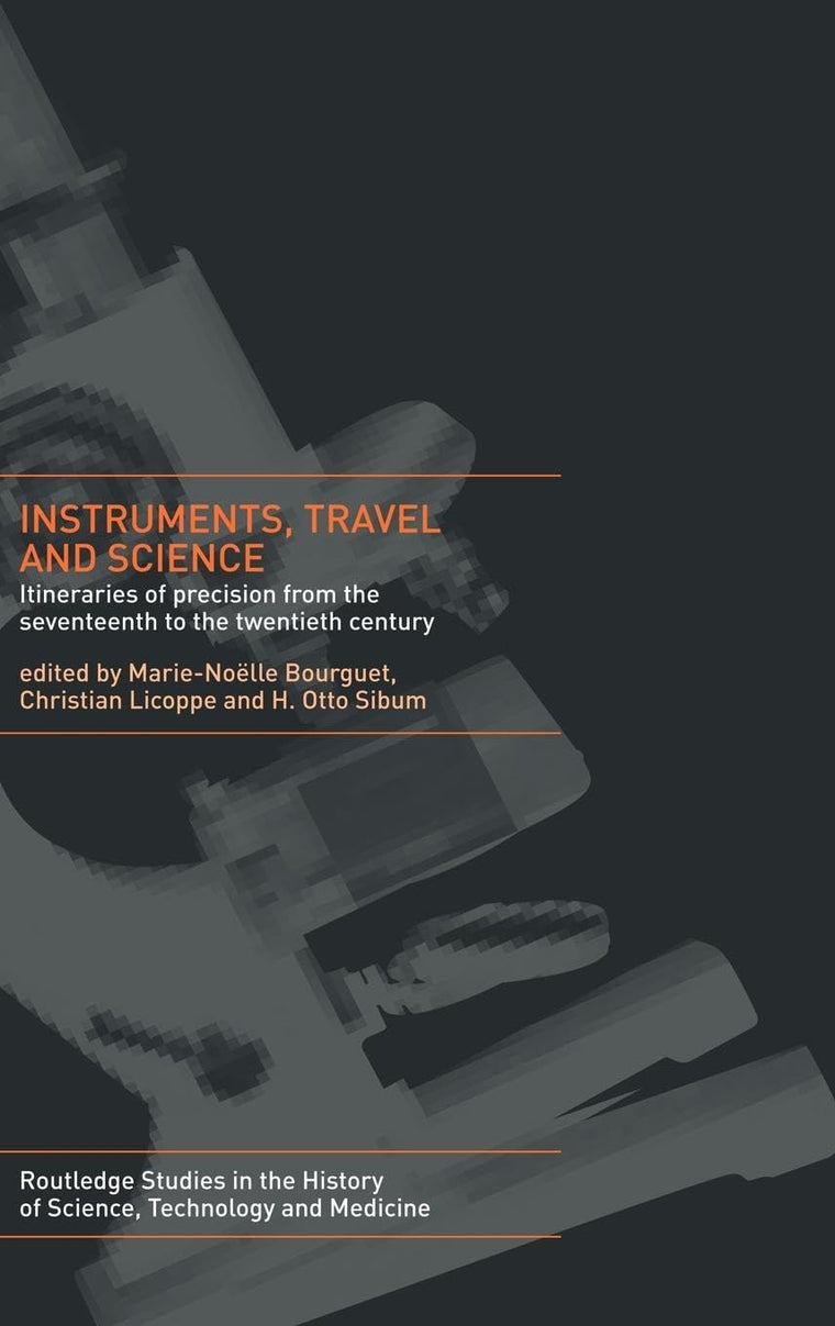 Instruments, Travel and Science: Itineraries of Precision from the Seventeenth to the Twentieth Century (Routledge Studies in the History of Science, Technology and Medicine)