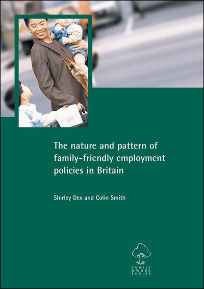 The nature and pattern of family-friendly employment policies in Britain (Family and Work series)