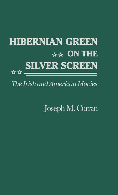 Hibernian Green on the Silver Screen: The Irish and American Movies (Contributions to the Study of Popular Culture)