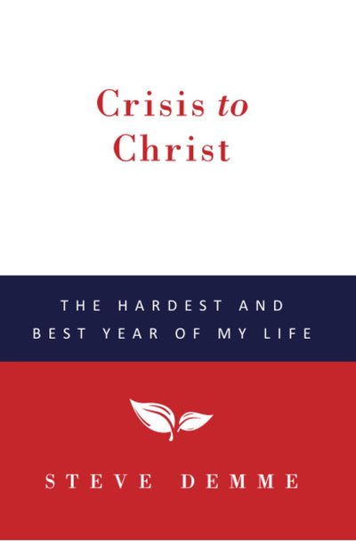 Crisis to Christ: The Hardest and Best Year of My Life
