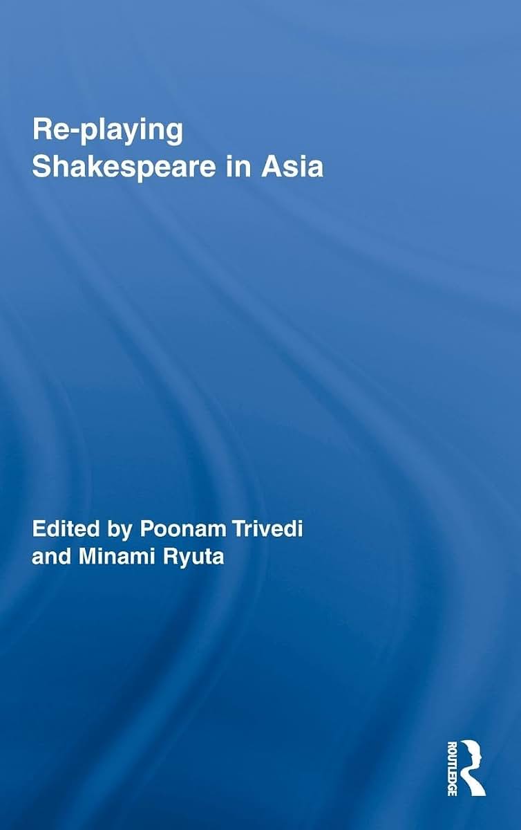 Re-playing Shakespeare in Asia (Routledge Studies in Shakespeare)