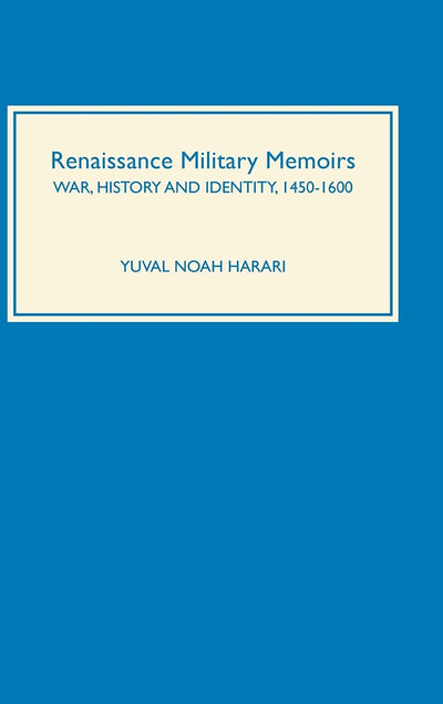 Renaissance Military Memoirs: War, History and Identity, 1450-1600 (Warfare in History, 18)