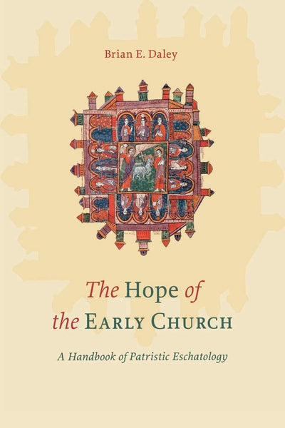 The Hope of the Early Church: A Handbook of Patristic Eschatology