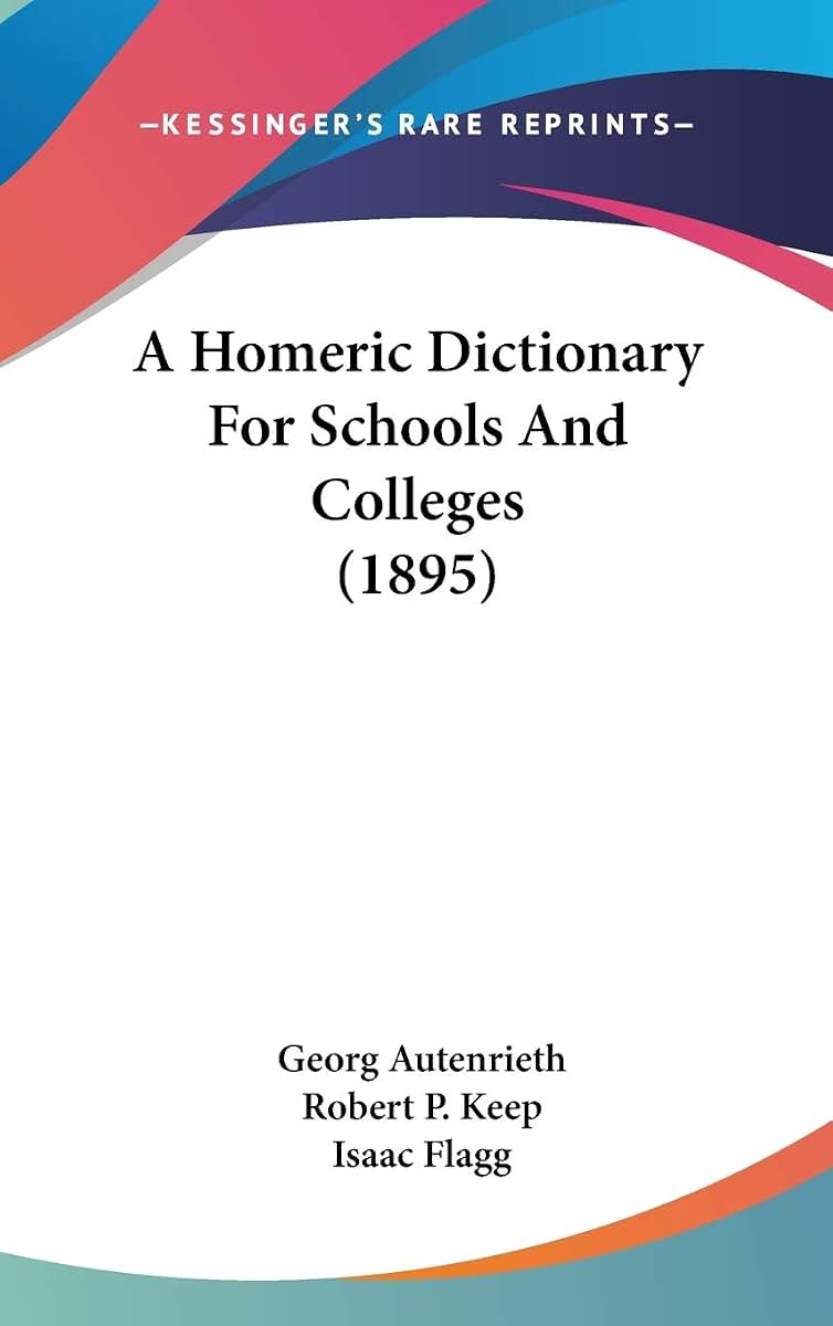 A Homeric Dictionary For Schools And Colleges (1895) (Latin Edition)