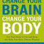 Change Your Brain, Change Your Body: Use Your Brain to Get and Keep the Body You Have Always Wanted