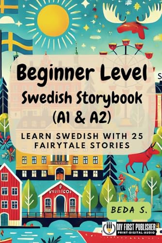 Beginner Level Swedish Storybook (A1 & A2): Learn Swedish with 25 Fairytale Stories (Learning Swedish with Ease) (Swedish Edition)