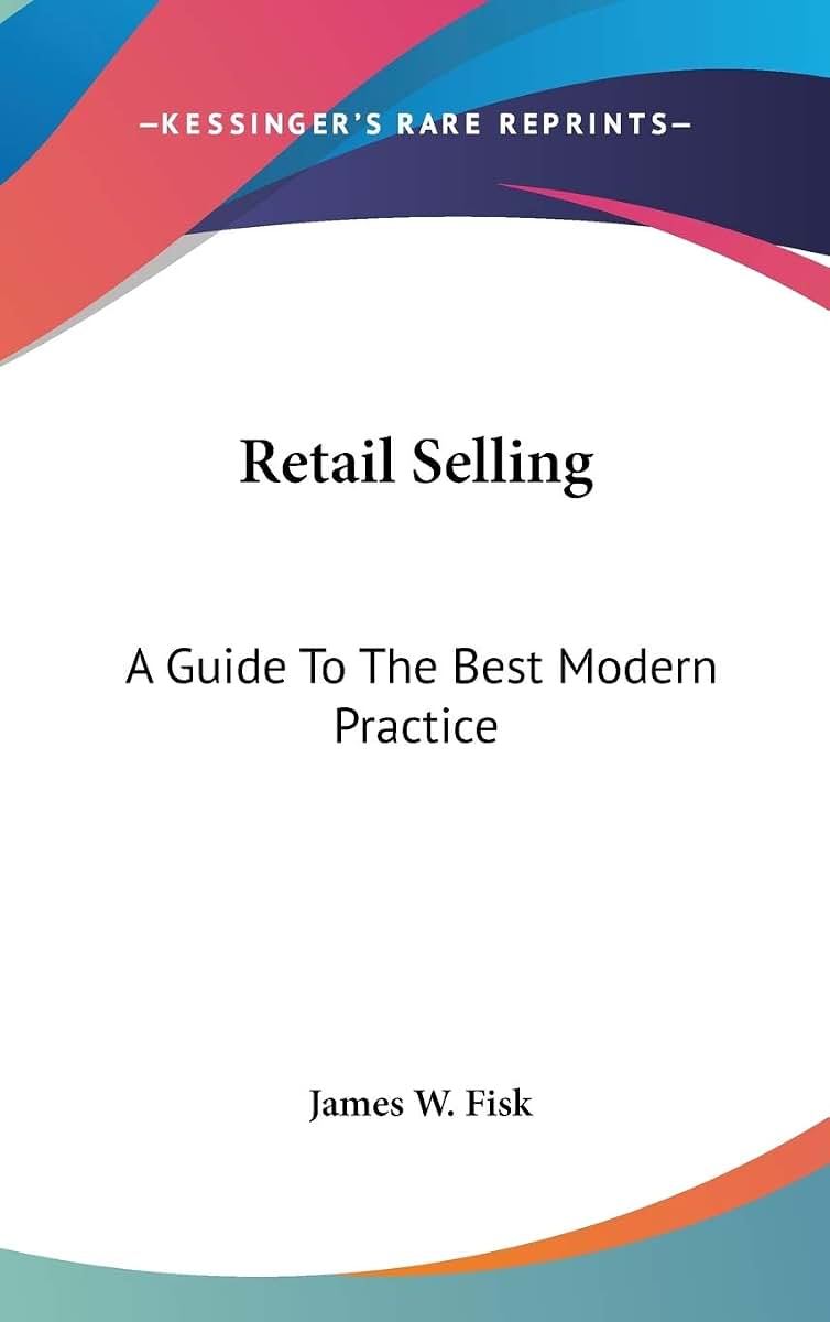 Retail Selling: A Guide To The Best Modern Practice