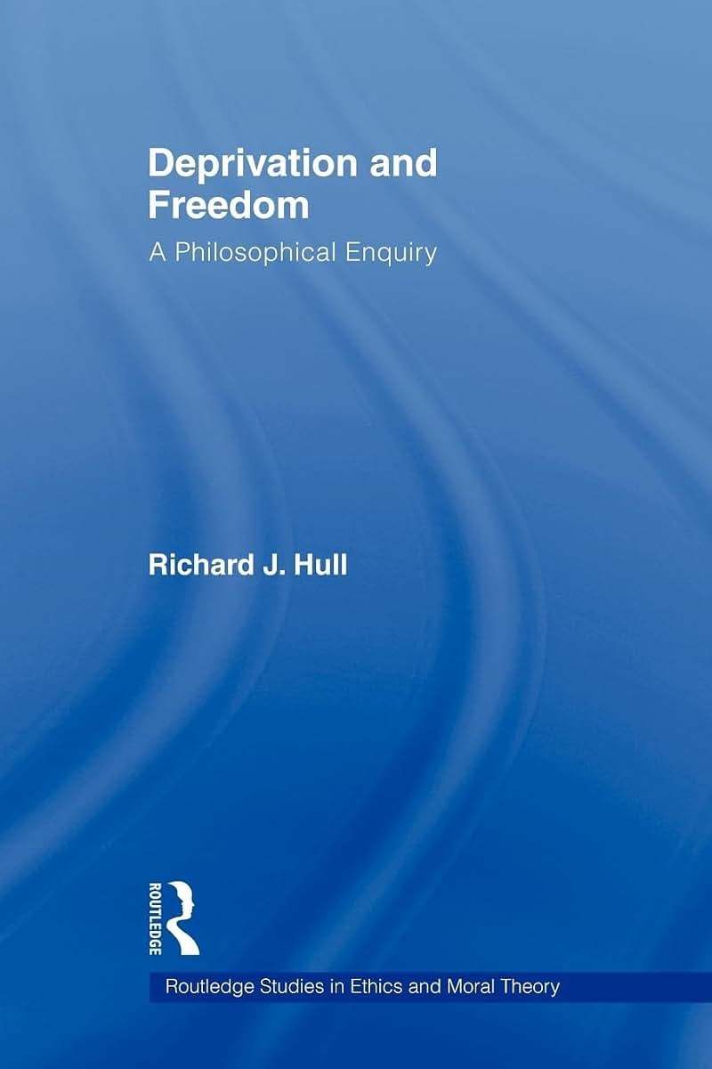 Deprivation and Freedom (Routledge Studies in Ethics and Moral Theory)