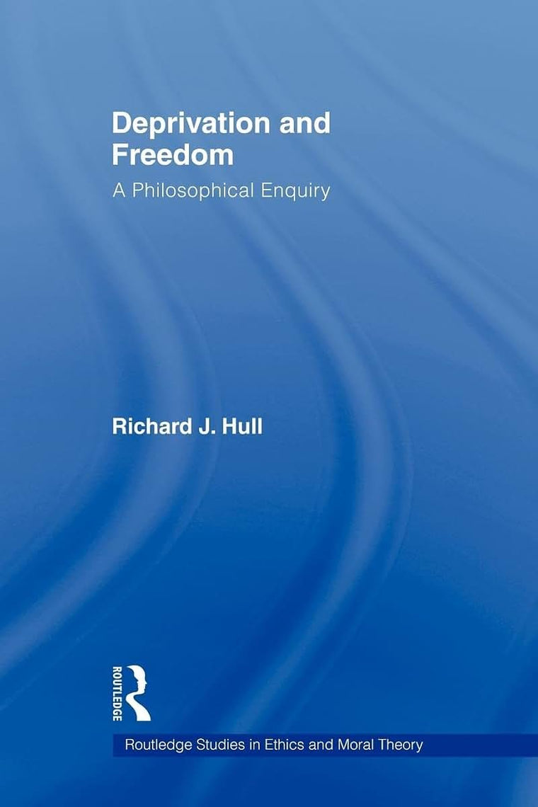Deprivation and Freedom (Routledge Studies in Ethics and Moral Theory)