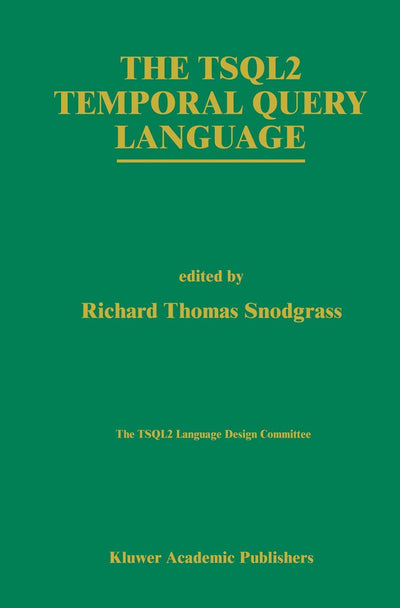 The TSQL2 Temporal Query Language (The Springer International Series in Engineering and Computer Science, 330)