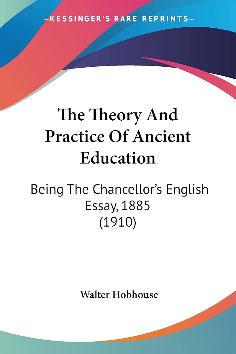 The Theory And Practice Of Ancient Education: Being The Chancellor's English Essay, 1885 (1910)