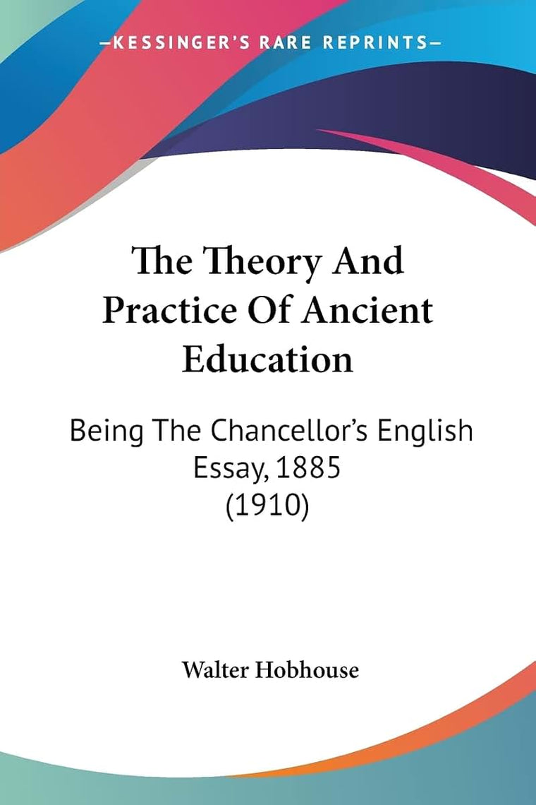 The Theory And Practice Of Ancient Education: Being The Chancellor's English Essay, 1885 (1910)