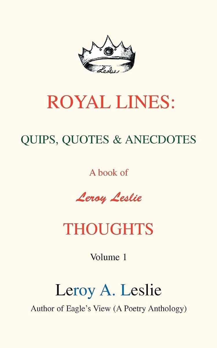 Royal Lines: Quips, Quotes & Anecdotes: A book of Leroy Leslie Thoughts