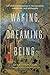 Waking, Dreaming, Being: Self and Consciousness in Neuroscience, Meditation, and Philosophy
