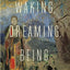 Waking, Dreaming, Being: Self and Consciousness in Neuroscience, Meditation, and Philosophy