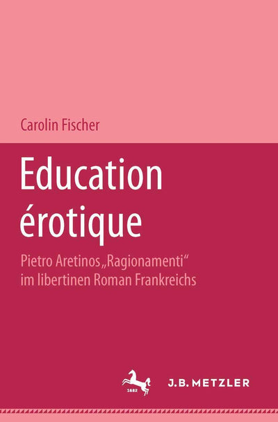 Education érotique: Pietro Aretinos "Ragionamenti" im libertinen Roman Frankreichs (German Edition)