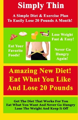 Simply Thin: A Simple Diet And Exercise Plan To Easily Lose 20 Pounds A Month