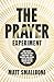 The Prayer Experiment: How Praying Like Jesus Realigns Everything - Our Thoughts, Our Hearts, and Our Posture Toward God and the World
