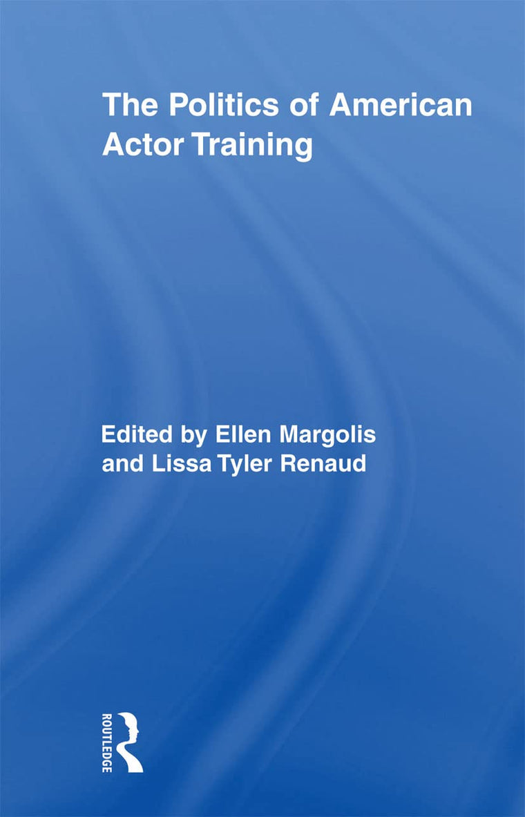 The Politics of American Actor Training (Routledge Advances in Theatre & Performance Studies)
