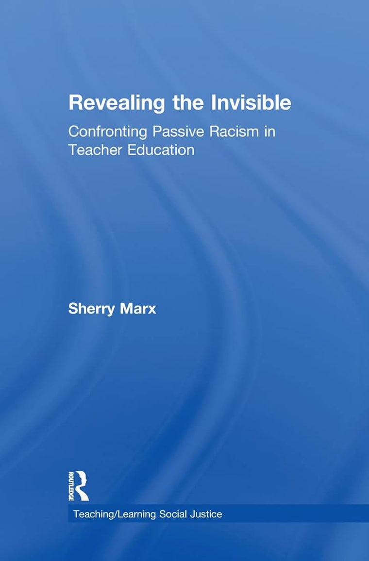 Revealing the Invisible: Confronting Passive Racism in Teacher Education (Teaching/Learning Social Justice)