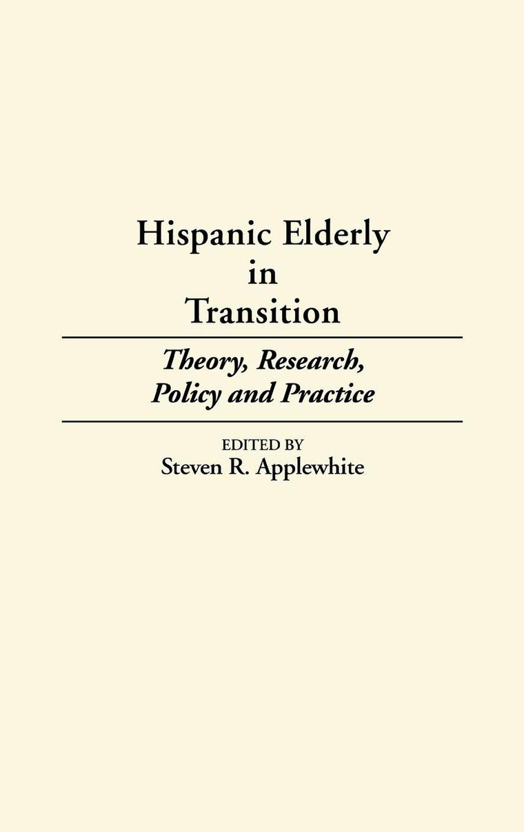 Hispanic Elderly in Transition: Theory, Research, Policy and Practice (Contributions to the Study of Aging)