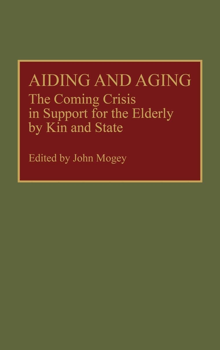 Aiding and Aging: The Coming Crisis in Support for the Elderly by Kin and State (Contributions to the Study of Aging)