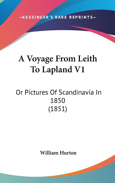 A Voyage From Leith To Lapland V1: Or Pictures Of Scandinavia In 1850 (1851)