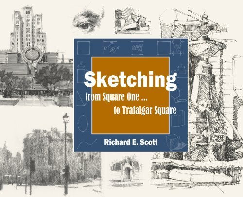 Sketching - from Square One to Trafalgar Square by Richard E