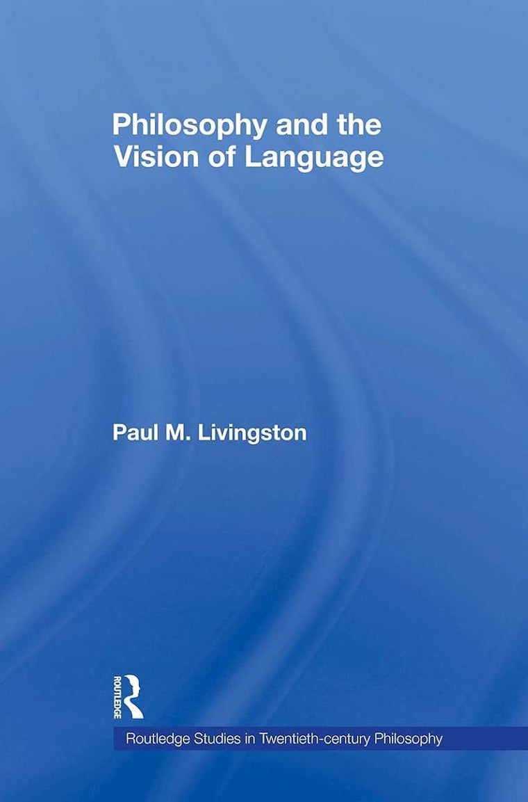 Philosophy and the Vision of Language (Routledge Studies in Twentieth-Century Philosophy)