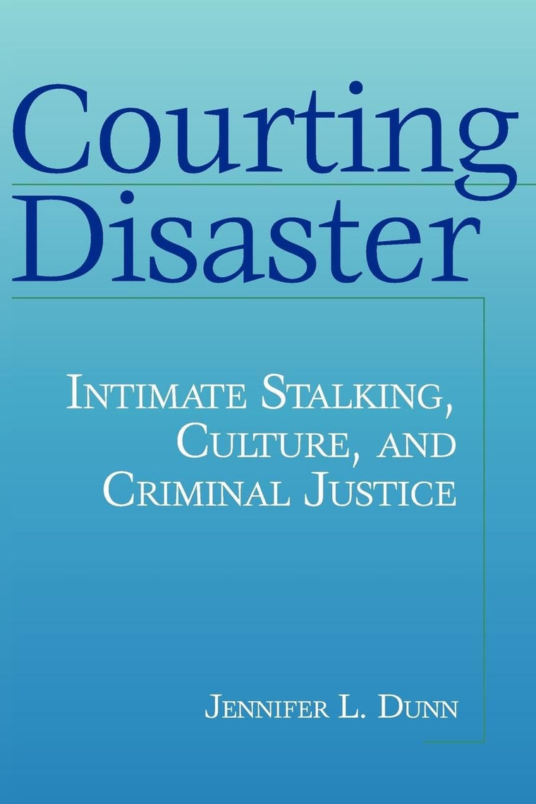 Courting Disaster: Intimate Stalking, Culture and Criminal Justice (Social Problems & Social Issues)