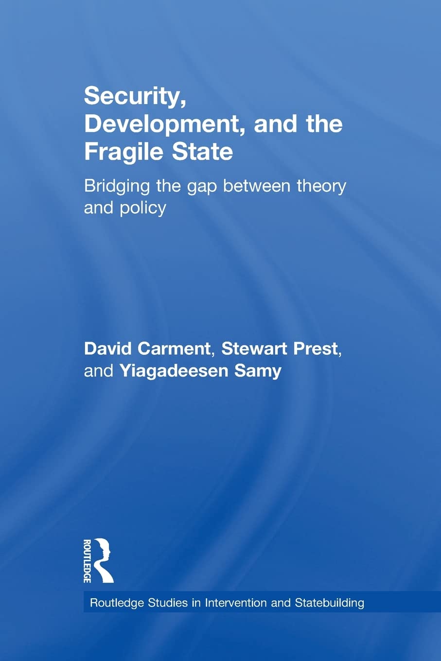 Security, Development and the Fragile State (Routledge Studies in Intervention and Statebuilding)