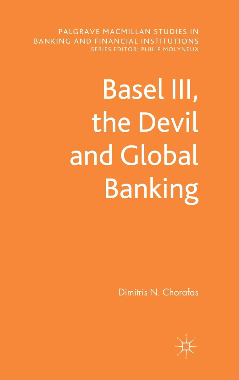 Basel III, the Devil and Global Banking (Palgrave Macmillan Studies in Banking and Financial Institutions)
