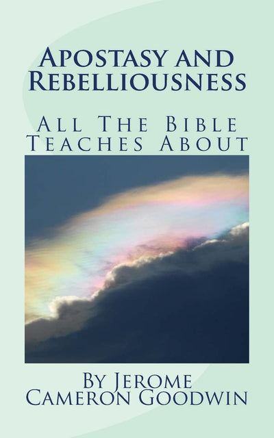 Apostasy And Rebelliousness: All The Bible Teaches About