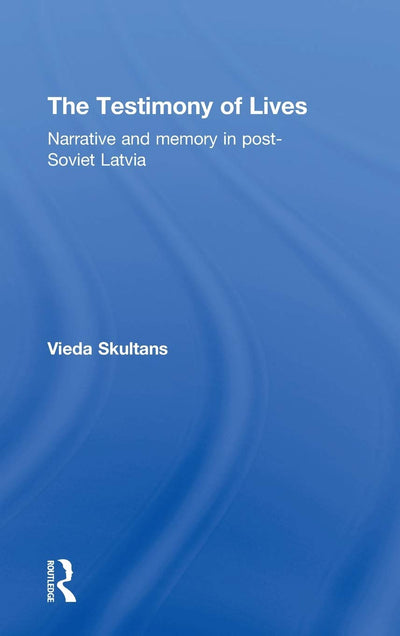 The Testimony of Lives: Narrative and memory in post-Soviet Latvia