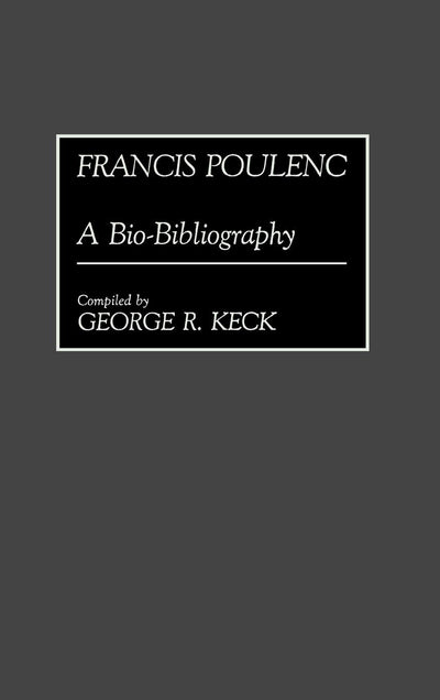 Francis Poulenc: A Bio-Bibliography (Bio-Bibliographies in Music)