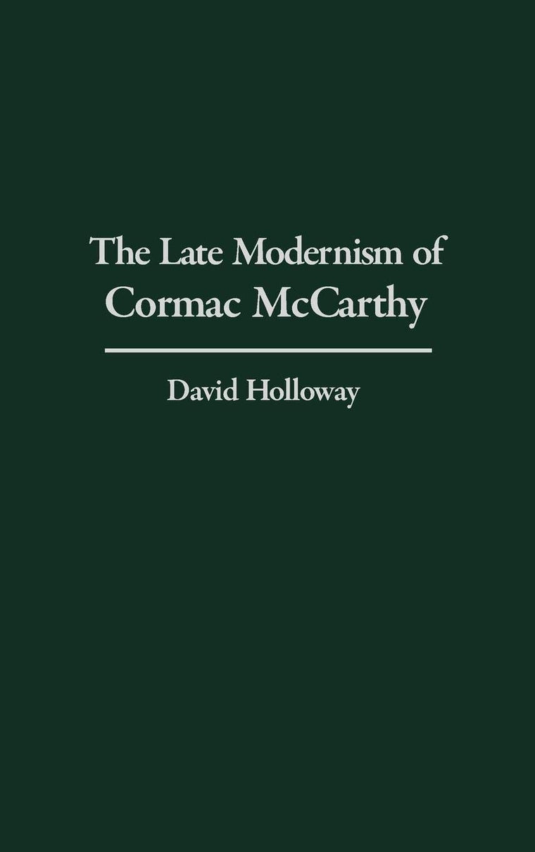 The Late Modernism of Cormac McCarthy: (Contributions to the Study of World Literature)