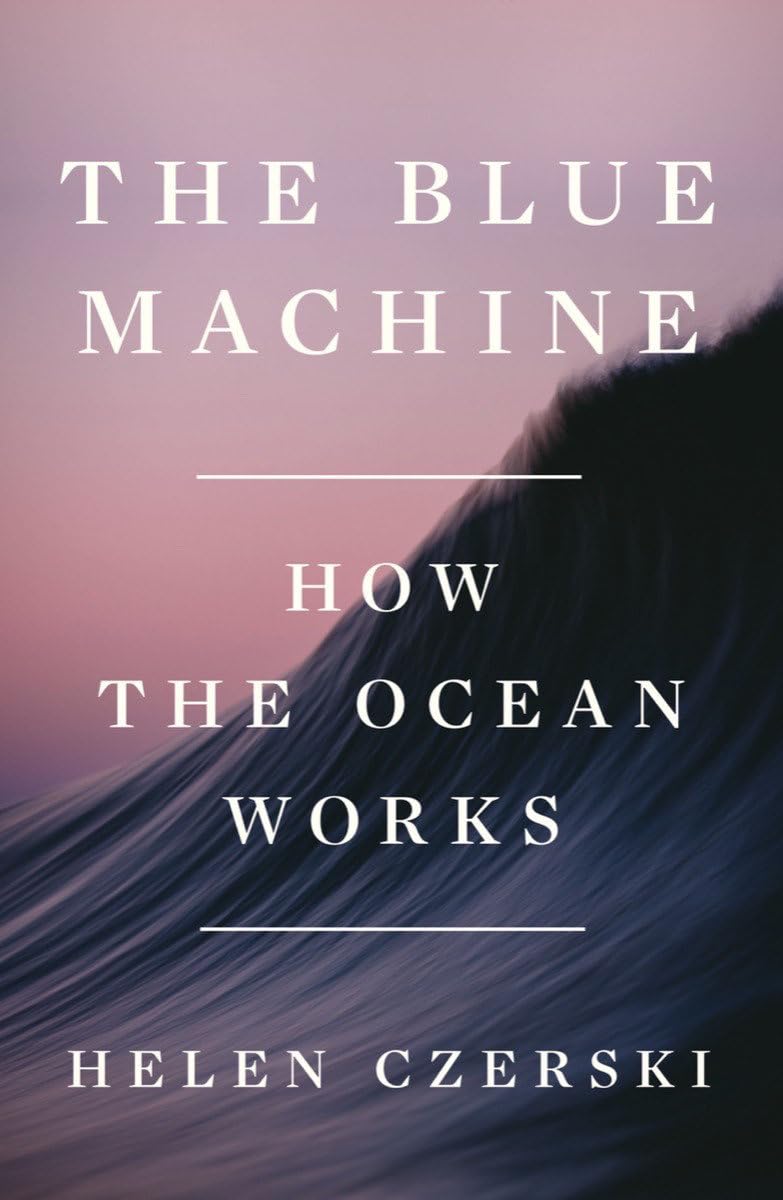 The Blue Machine: How the Ocean Works by Helen Czerski