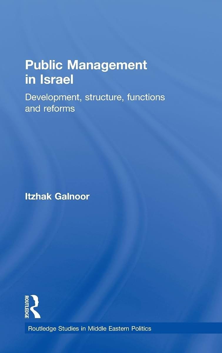 Public Management in Israel: Development, Structure, Functions and Reforms (Routledge Studies in Middle Eastern Politics)