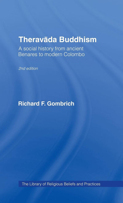 Theravada Buddhism: A Social History from Ancient Benares to Modern Colombo (The Library of Religious Beliefs and Practices)