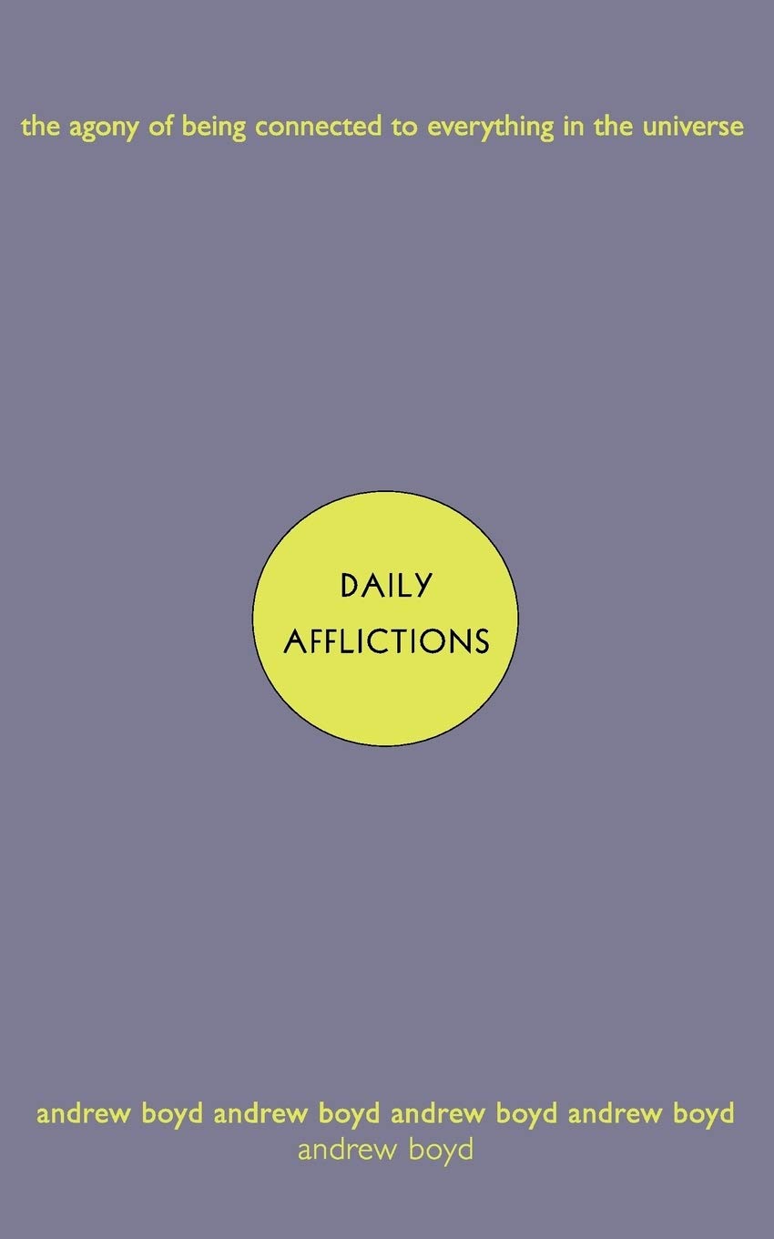 Daily Afflictions: The Agony of Being Connected to Everything in the Universe