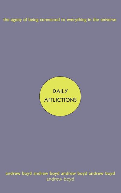 Daily Afflictions: The Agony of Being Connected to Everything in the Universe