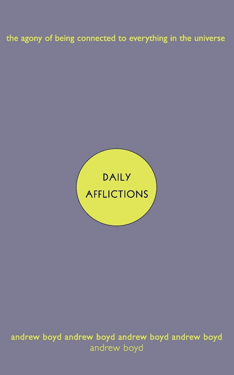 Daily Afflictions: The Agony of Being Connected to Everything in the Universe