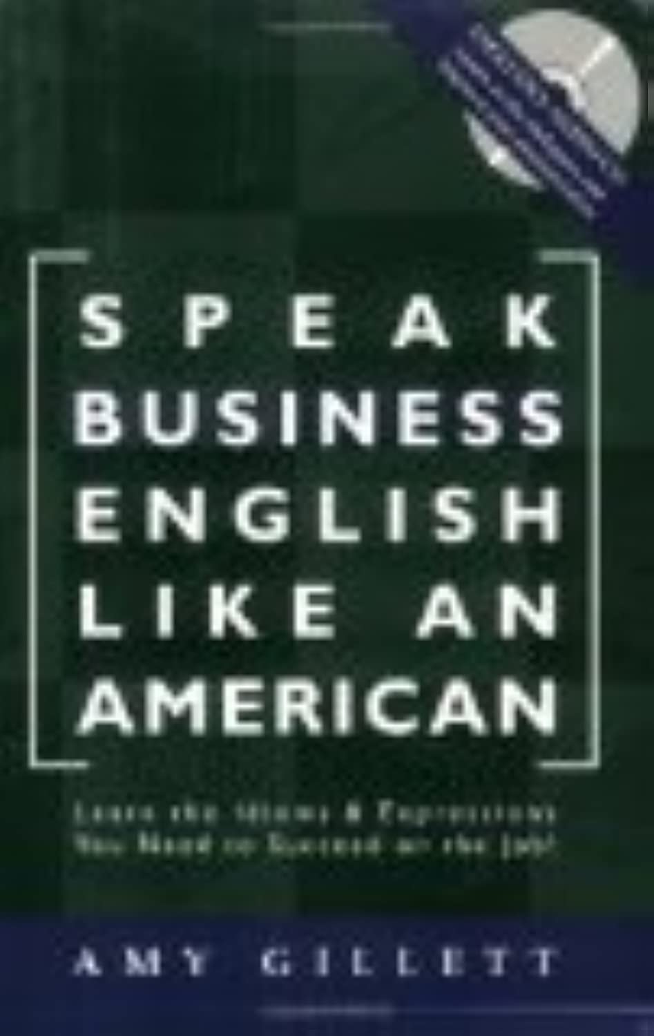 Speak Business English Like an American: Learn the Idioms & Expressions You Need to Succeed On The Job! (Book & Audio CD)