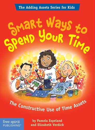 Smart Ways To Spend Your Time: The Constructive Use of Time Assets (The Adding Assets Series for Kids)