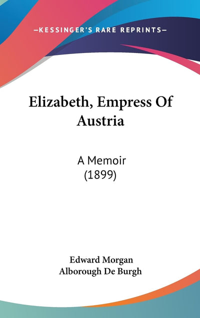 Elizabeth, Empress Of Austria: A Memoir (1899)