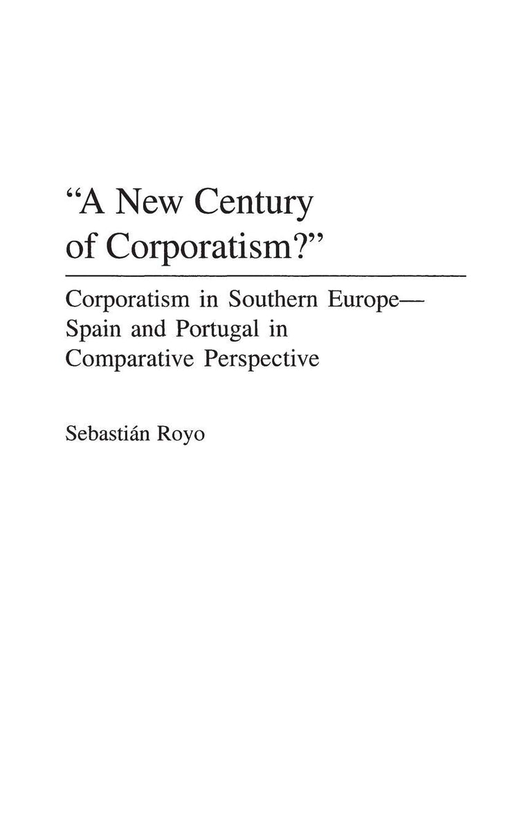 "A New Century of Corporatism?": Corporatism in Southern Europe--Spain and Portugal in Comparative Perspective