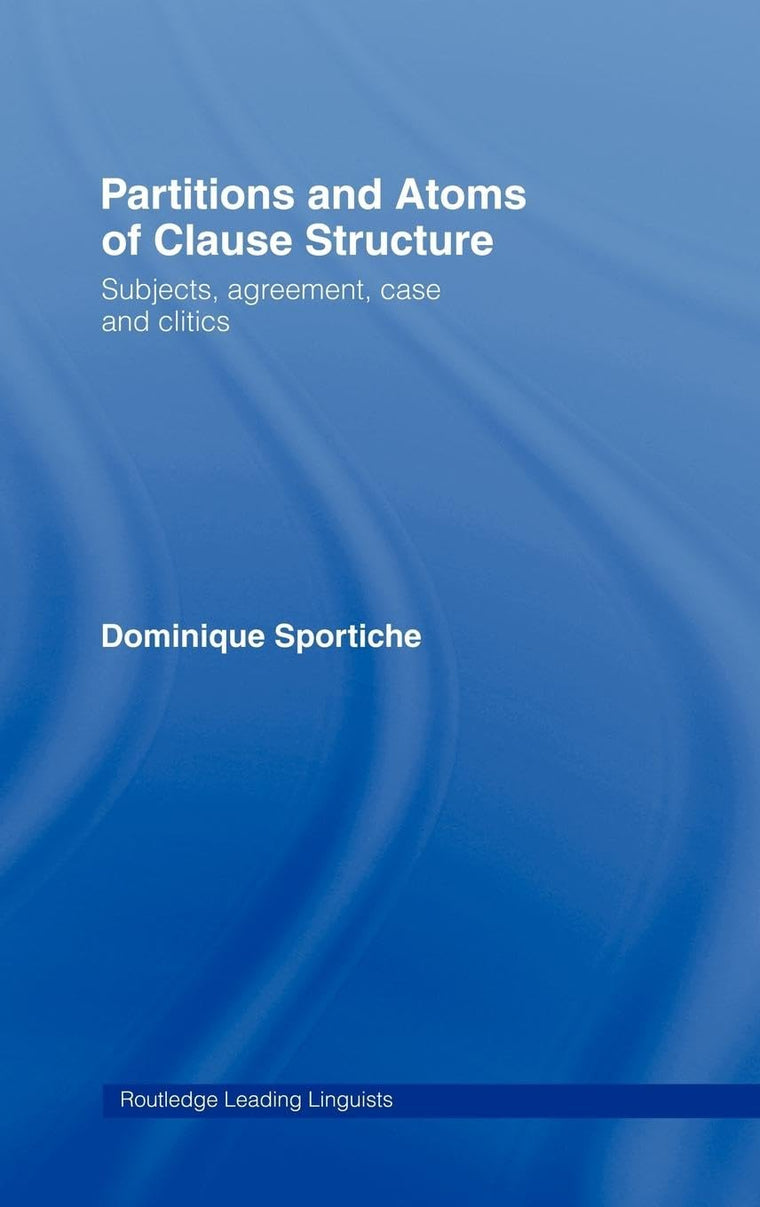 Partitions and Atoms of Clause Structure: Subjects, Agreement, Case and Clitics (Routledge Leading Linguists)