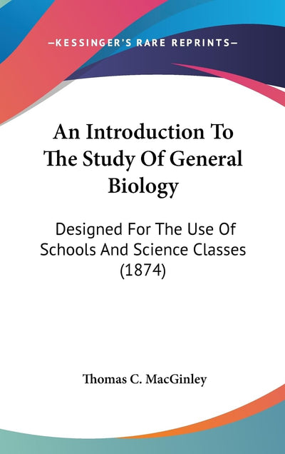 An Introduction To The Study Of General Biology: Designed For The Use Of Schools And Science Classes (1874)