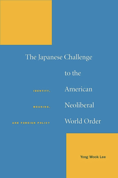 The Japanese Challenge to the American Neoliberal World Order: Identity, Meaning, and Foreign Policy