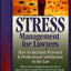Stress Management For Lawyers: How To Increase Personal & Professional Satisfaction In The Law